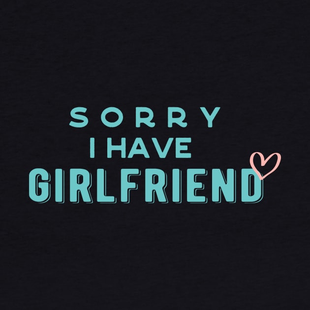 I have a girlfriend,Sorry i have a girlfriend,boyfriend gift by AYN Store 